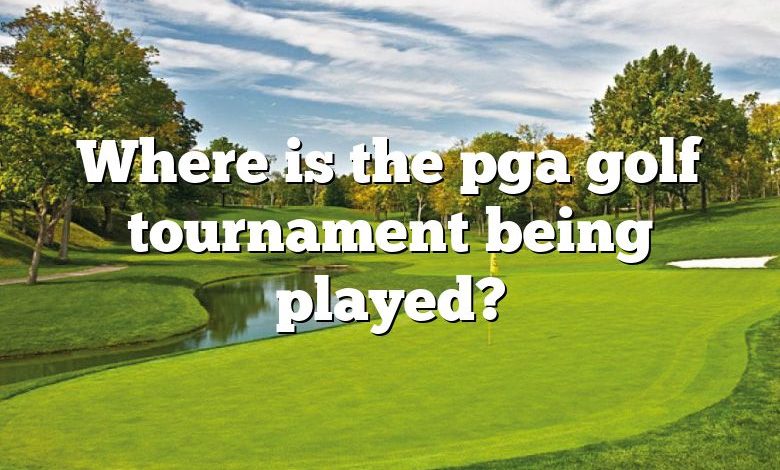 Where is the pga golf tournament being played?