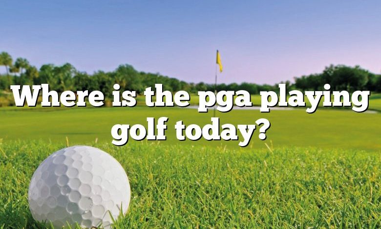 Where is the pga playing golf today?