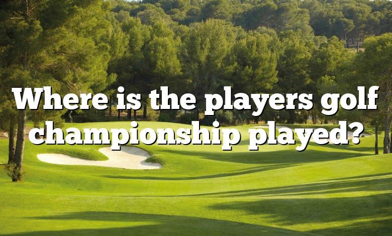 Where is the players golf championship played?