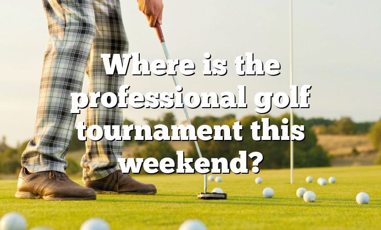 Where is the professional golf tournament this weekend?