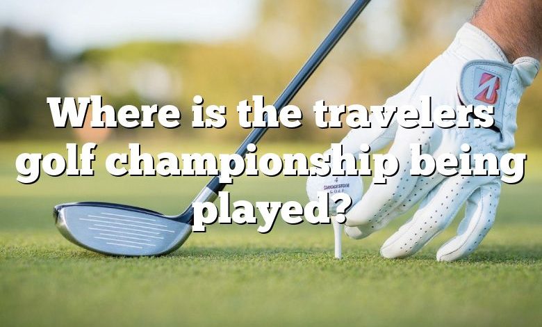 Where is the travelers golf championship being played?