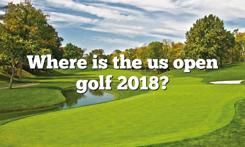 Where is the us open golf 2018?