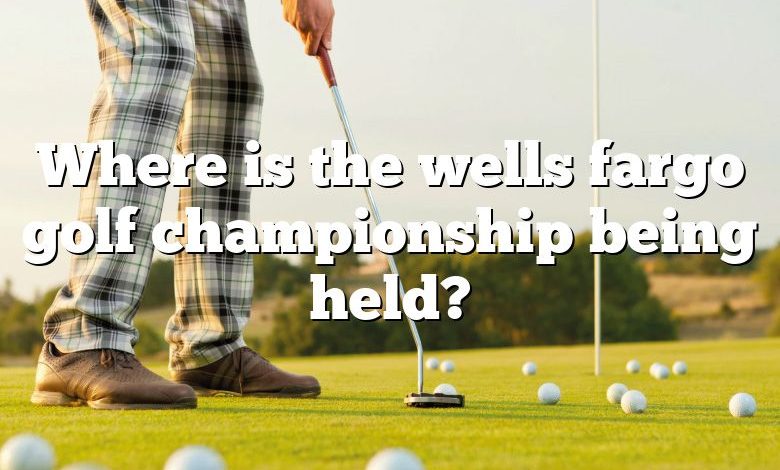 Where is the wells fargo golf championship being held?