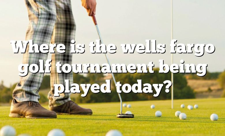 Where is the wells fargo golf tournament being played today?