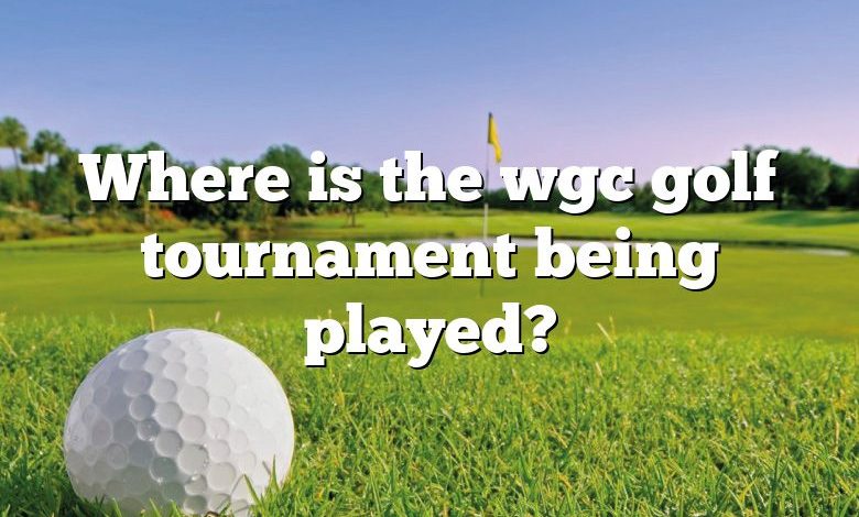 Where is the wgc golf tournament being played?