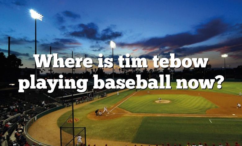 Where is tim tebow playing baseball now?