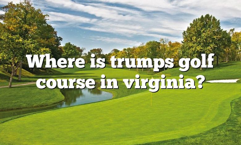 Where is trumps golf course in virginia?