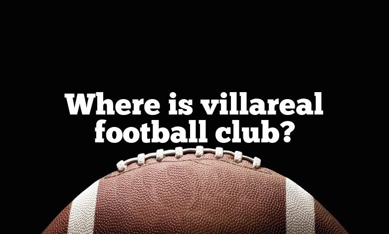 Where is villareal football club?