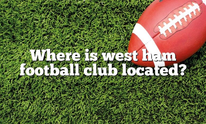 Where is west ham football club located?