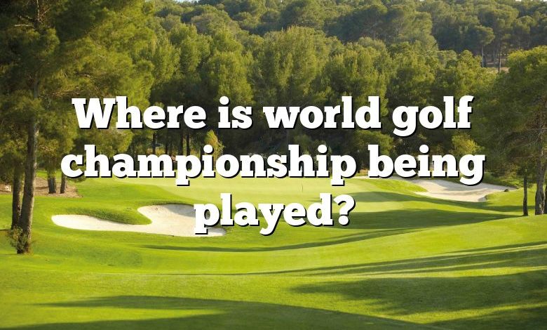 Where is world golf championship being played?