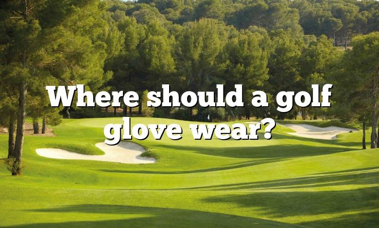 Where should a golf glove wear?