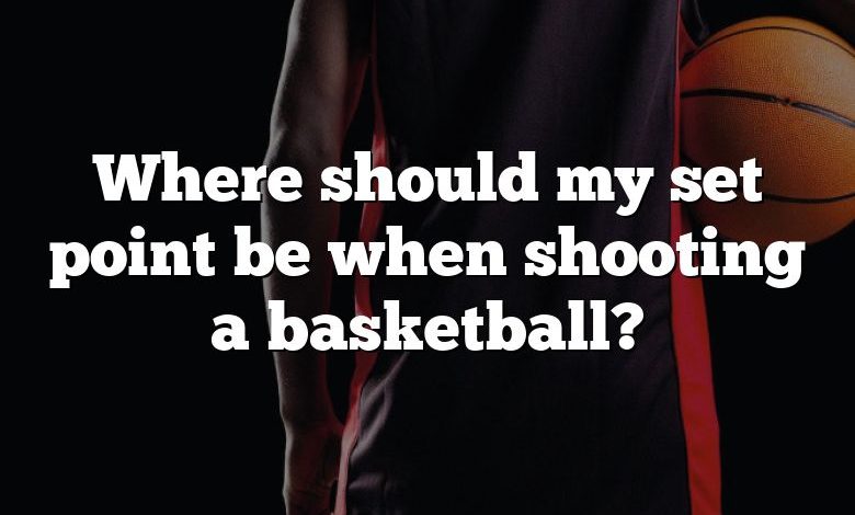 Where should my set point be when shooting a basketball?