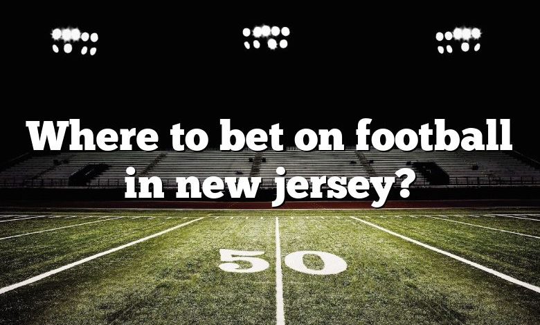 Where to bet on football in new jersey?