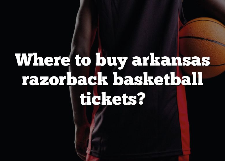 Where To Buy Arkansas Razorback Basketball Tickets? DNA Of SPORTS