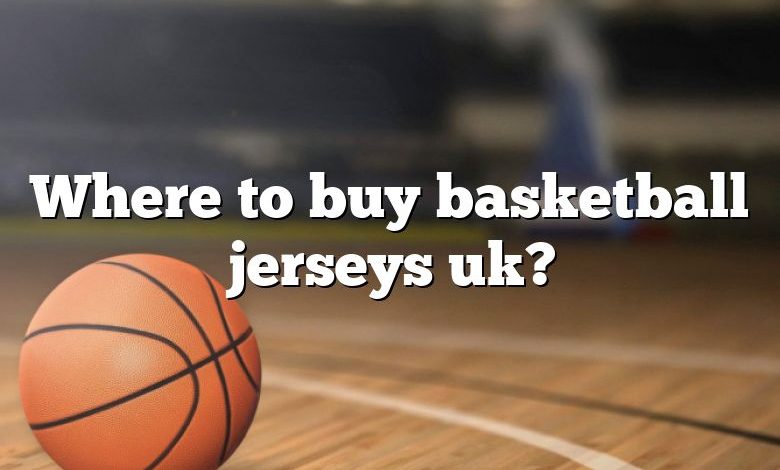 Where to buy basketball jerseys uk?