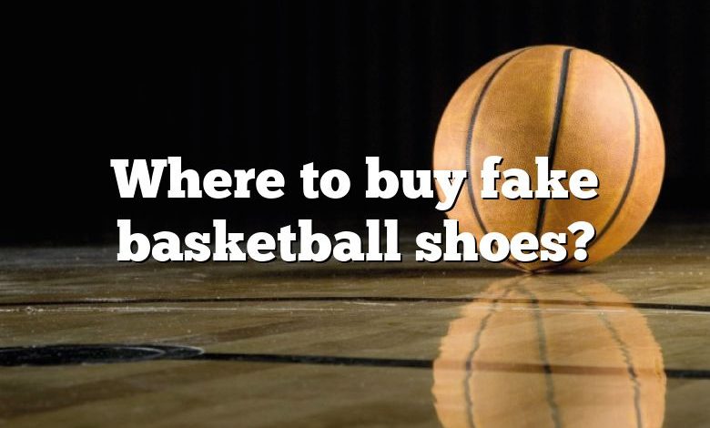 Where To Buy Fake Basketball Shoes? | DNA Of SPORTS