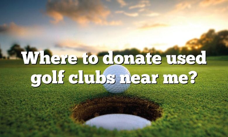 Where to donate used golf clubs near me?