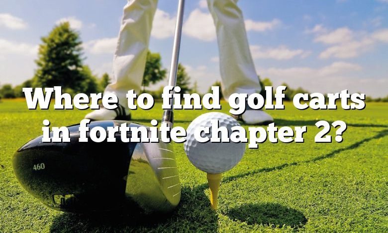 Where to find golf carts in fortnite chapter 2?