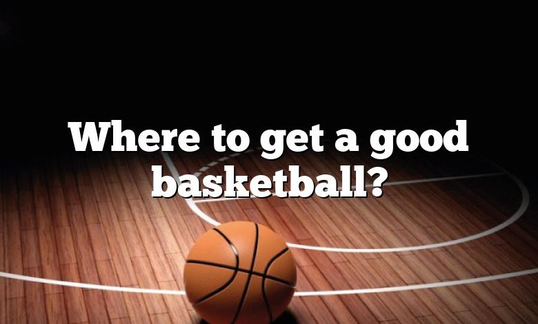 Where to get a good basketball?