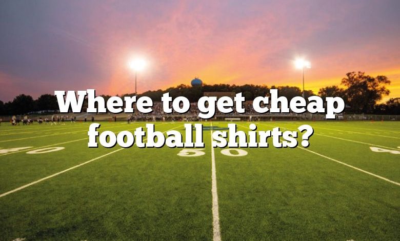 Where to get cheap football shirts?