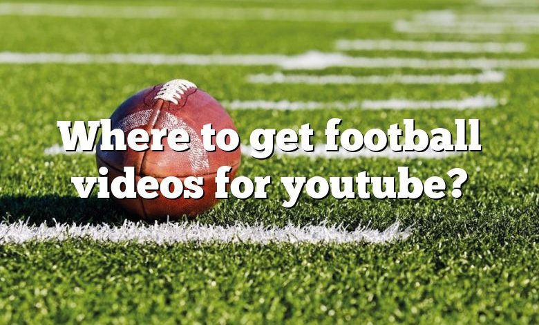 Where to get football videos for youtube?