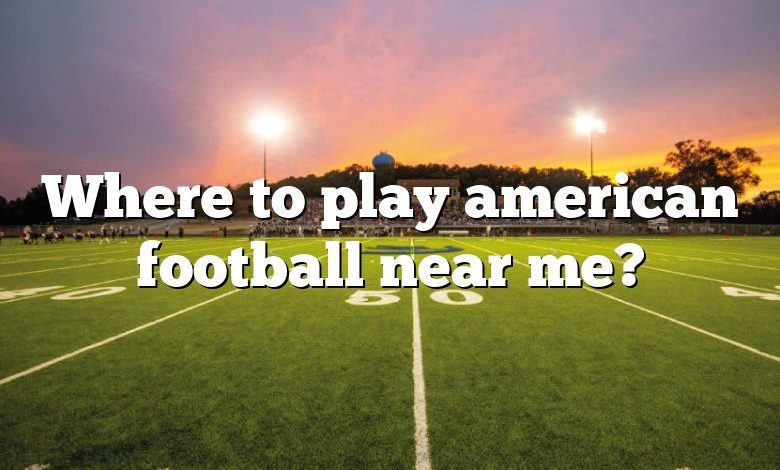 Where to play american football near me?