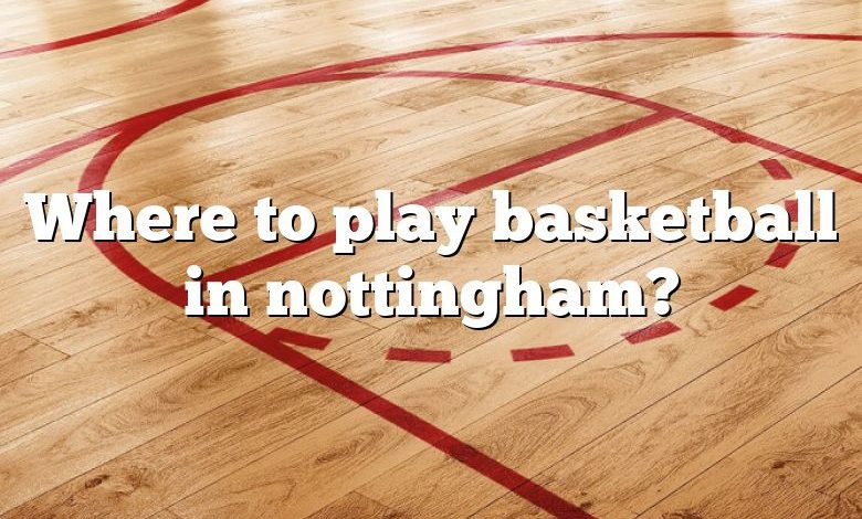 Where to play basketball in nottingham?