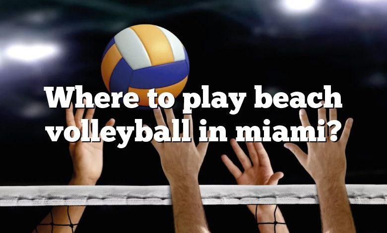 Where to play beach volleyball in miami?