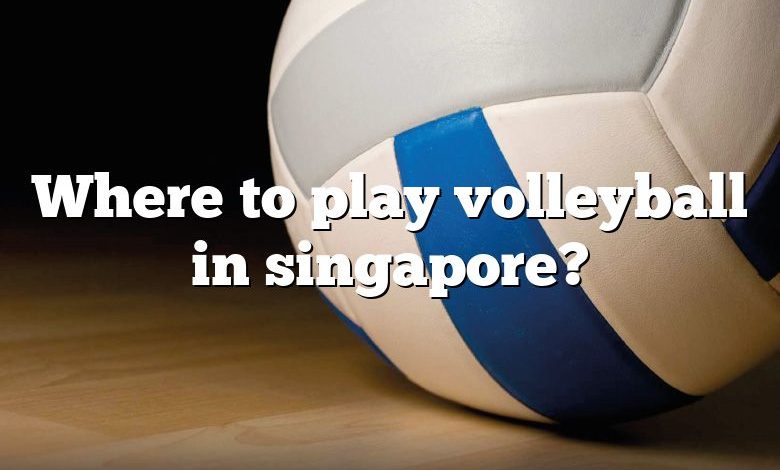 Where to play volleyball in singapore?