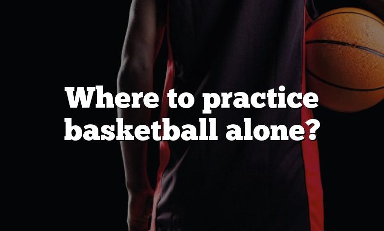 Where to practice basketball alone?