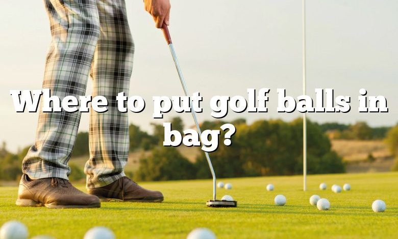 Where to put golf balls in bag?