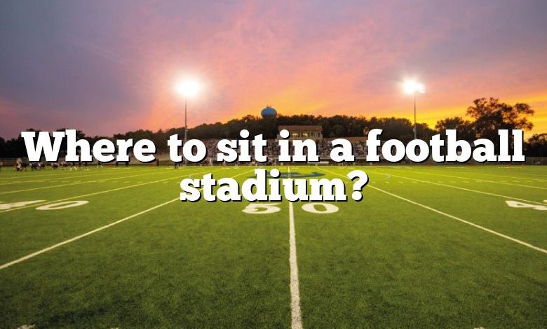 Where to sit in a football stadium?