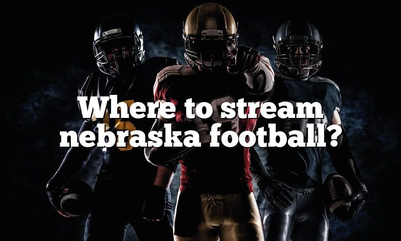 Where to stream nebraska football?