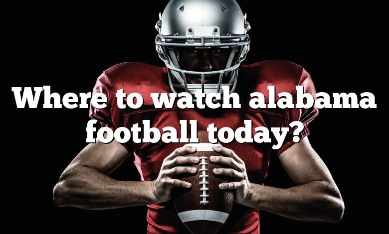 Where to watch alabama football today?