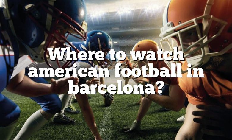 Where to watch american football in barcelona?