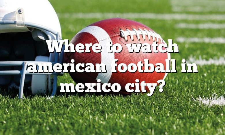 Where to watch american football in mexico city?