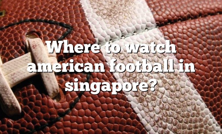 Where to watch american football in singapore?
