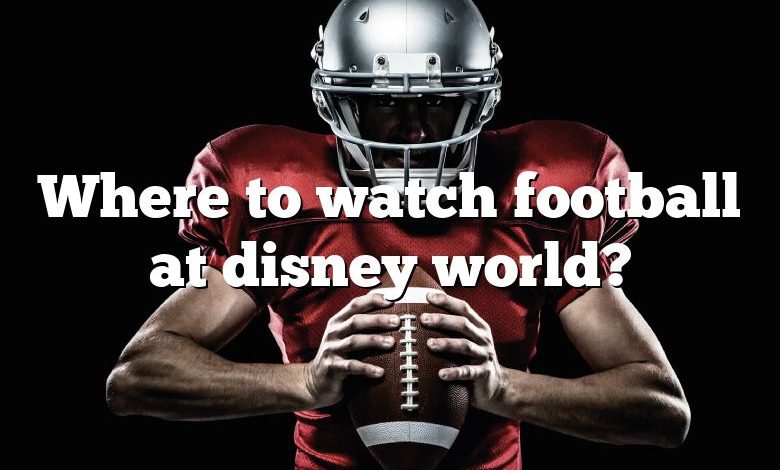 Where to watch football at disney world?