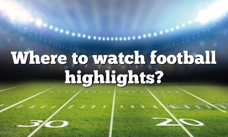 Where to watch football highlights?