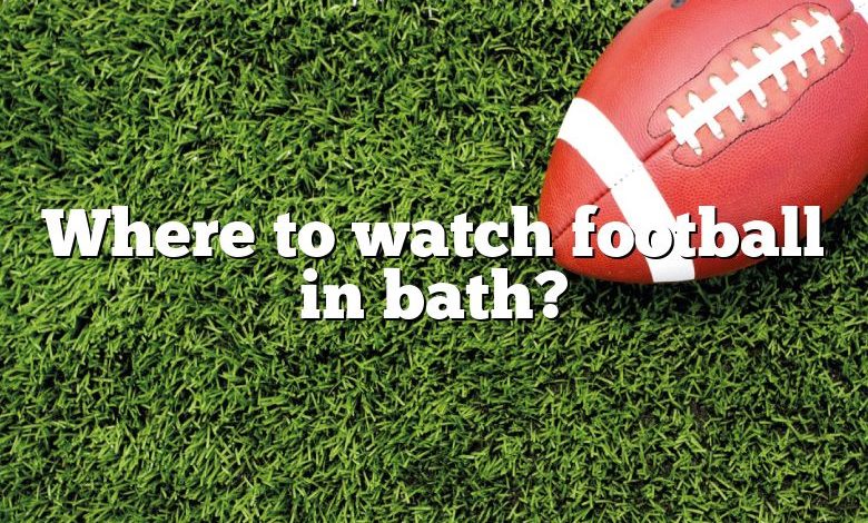 Where to watch football in bath?