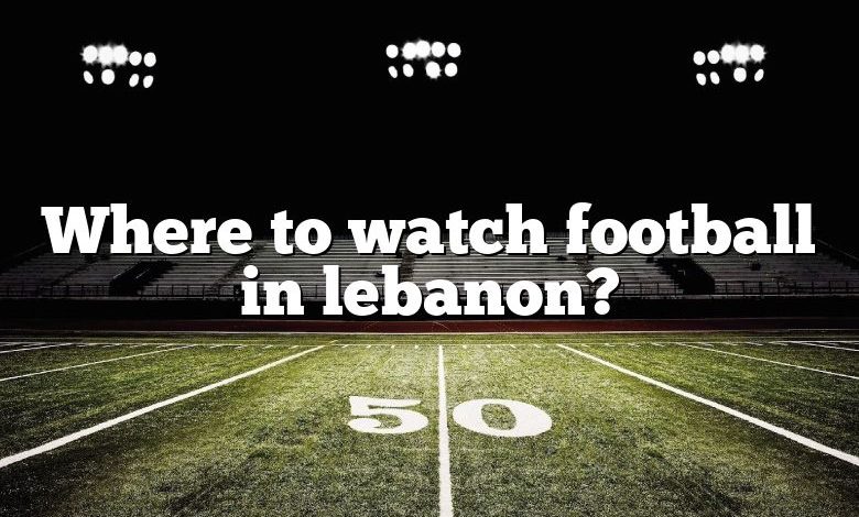 Where to watch football in lebanon?