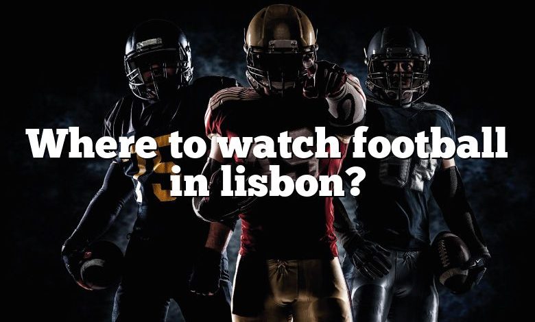 Where to watch football in lisbon?