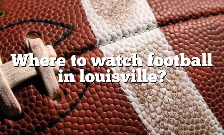 Where to watch football in louisville?