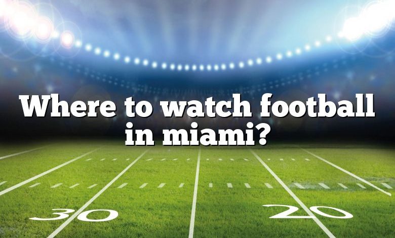 Where to watch football in miami?