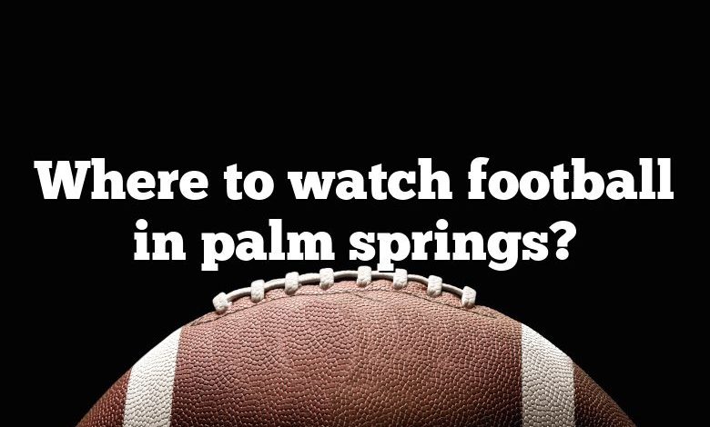 Where to watch football in palm springs?