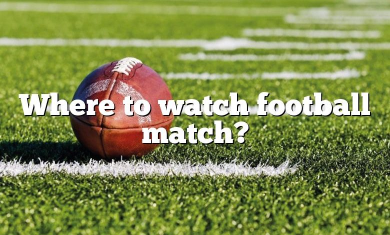 Where to watch football match?