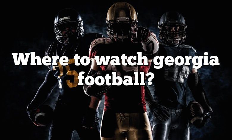 Where to watch georgia football?