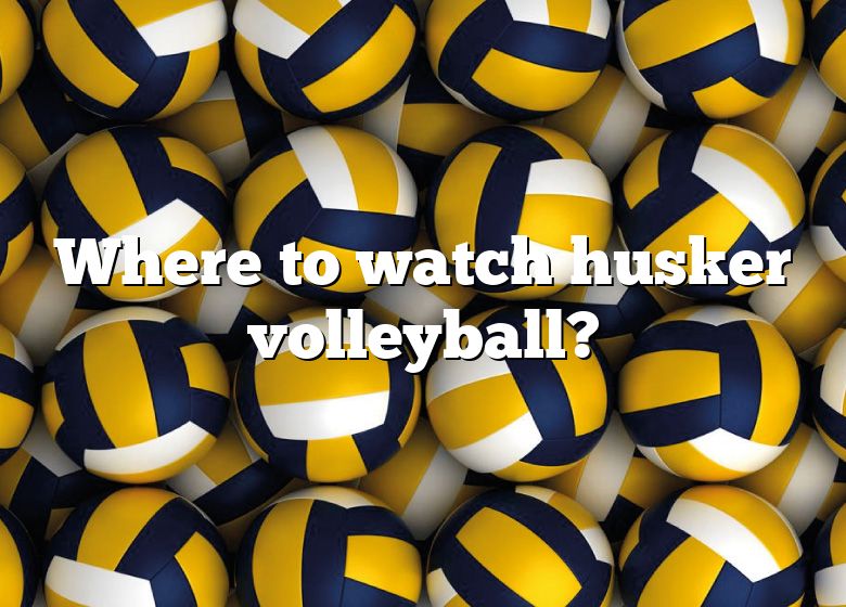 Where To Watch Husker Volleyball? DNA Of SPORTS