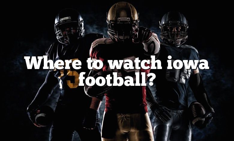 Where to watch iowa football?