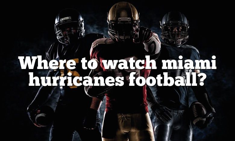 Where to watch miami hurricanes football?